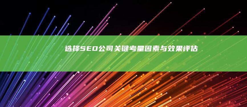 选择SEO公司：关键考量因素与效果评估